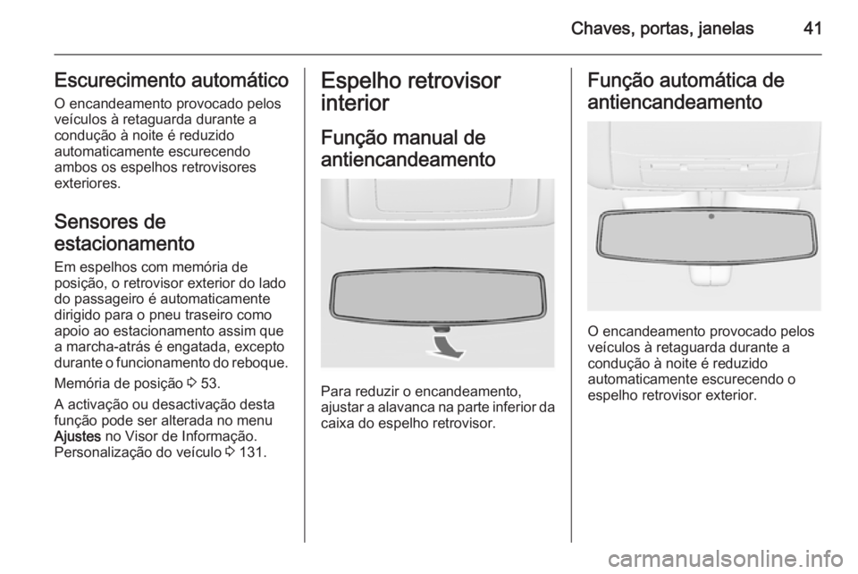 OPEL INSIGNIA 2015  Manual de Instruções (in Portugues) Chaves, portas, janelas41Escurecimento automático
O encandeamento provocado pelos
veículos à retaguarda durante a
condução à noite é reduzido
automaticamente escurecendo
ambos os espelhos retro