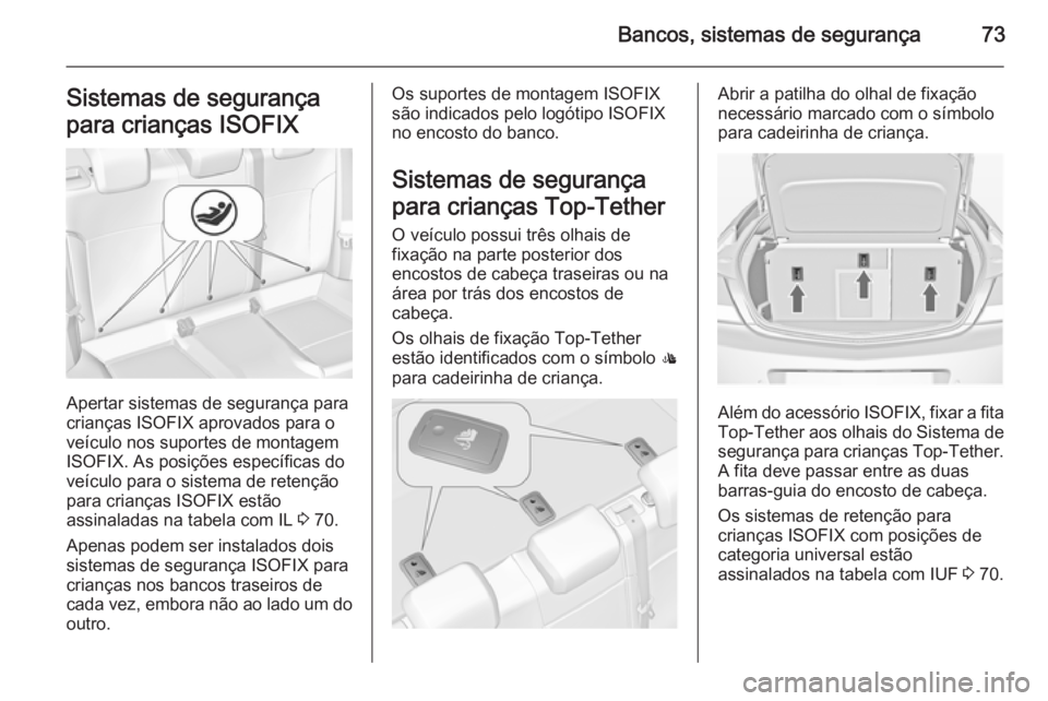 OPEL INSIGNIA 2015  Manual de Instruções (in Portugues) Bancos, sistemas de segurança73Sistemas de segurança
para crianças ISOFIX
Apertar sistemas de segurança para
crianças ISOFIX aprovados para o
veículo nos suportes de montagem
ISOFIX. As posiçõ