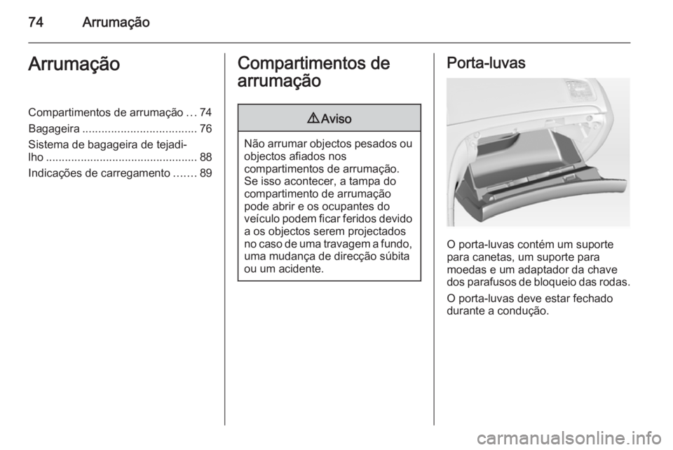 OPEL INSIGNIA 2015  Manual de Instruções (in Portugues) 74ArrumaçãoArrumaçãoCompartimentos de arrumação...74
Bagageira .................................... 76
Sistema de bagageira de tejadi‐
lho ................................................ 88
I