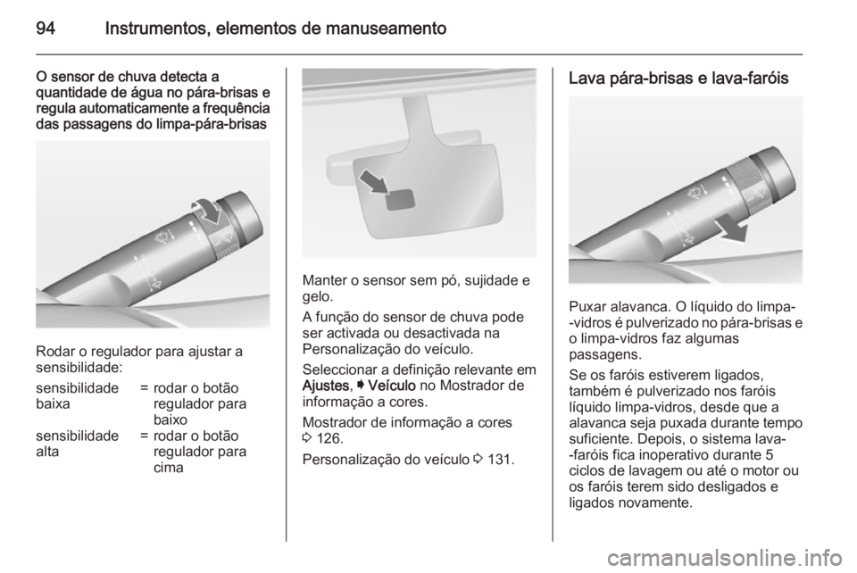 OPEL INSIGNIA 2015  Manual de Instruções (in Portugues) 94Instrumentos, elementos de manuseamento
O sensor de chuva detecta a
quantidade de água no pára-brisas e regula automaticamente a frequência
das passagens do limpa-pára-brisas
Rodar o regulador p