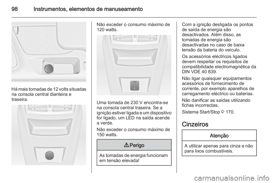 OPEL INSIGNIA 2015  Manual de Instruções (in Portugues) 98Instrumentos, elementos de manuseamento
Há mais tomadas de 12 volts situadasna consola central dianteira e
traseira.
Não exceder o consumo máximo de
120 watts.
Uma tomada de 230 V encontra-se
na 