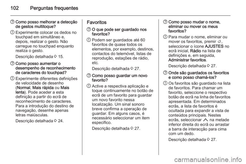 OPEL INSIGNIA 2015.5 Manual de Informação e Lazer (in Portugues) 102Perguntas frequentes
?Como posso melhorar a detecção
de gestos multitoque?
! Experimente colocar os dedos no
touchpad em simultâneo e,
depois, realizar o gesto. Não
carregue no touchpad enquant OPEL INSIGNIA 2015.5 Manual de Informação e Lazer (in Portugues) 102Perguntas frequentes
?Como posso melhorar a detecção
de gestos multitoque?
! Experimente colocar os dedos no
touchpad em simultâneo e,
depois, realizar o gesto. Não
carregue no touchpad enquant