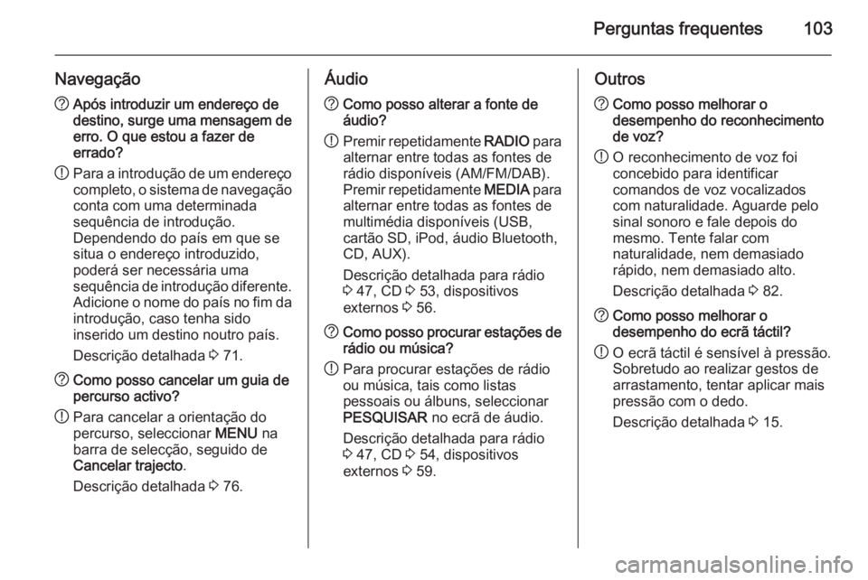 OPEL INSIGNIA 2015.5 Manual de Informação e Lazer (in Portugues) Perguntas frequentes103
Navegação?Após introduzir um endereço de
destino, surge uma mensagem de erro. O que estou a fazer de
errado?
! Para a introdução de um endereço
completo, o sistema de na OPEL INSIGNIA 2015.5 Manual de Informação e Lazer (in Portugues) Perguntas frequentes103
Navegação?Após introduzir um endereço de
destino, surge uma mensagem de erro. O que estou a fazer de
errado?
! Para a introdução de um endereço
completo, o sistema de na
