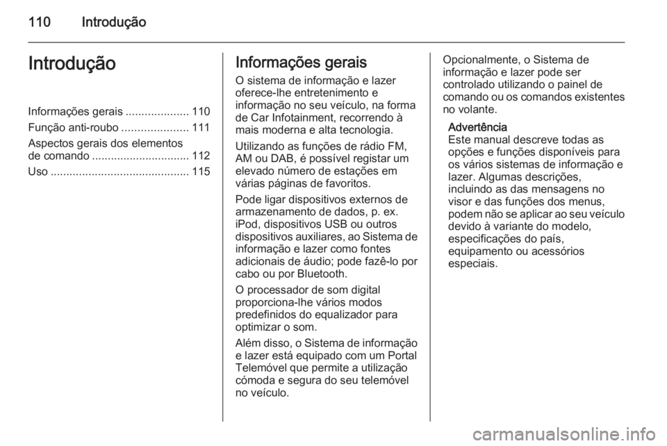 OPEL INSIGNIA 2015.5  Manual de Informação e Lazer (in Portugues) 110IntroduçãoIntroduçãoInformações gerais....................110
Função anti-roubo .....................111
Aspectos gerais dos elementos de comando ............................... 112
Uso ...