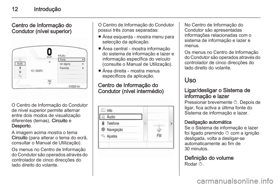 OPEL INSIGNIA 2015.5  Manual de Informação e Lazer (in Portugues) 12Introdução
Centro de Informação doCondutor (nível superior)
O Centro de Informação do Condutor
de nível superior permite alternar
entre dois modos de visualização
diferentes (temas),  Circ