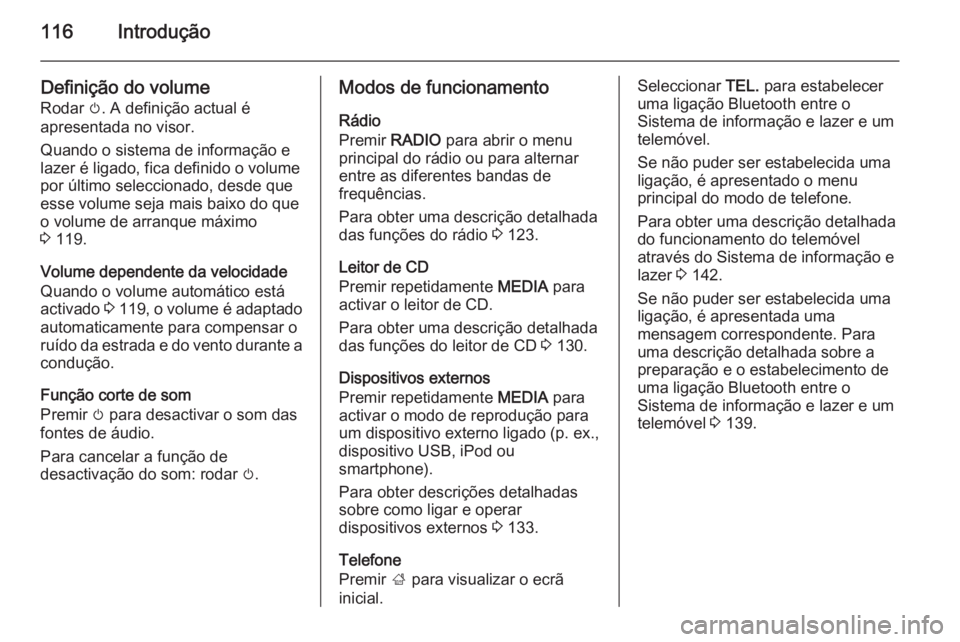 OPEL INSIGNIA 2015.5  Manual de Informação e Lazer (in Portugues) 116Introdução
Definição do volume
Rodar  m. A definição actual é
apresentada no visor.
Quando o sistema de informação e
lazer é ligado, fica definido o volume
por último seleccionado, desde