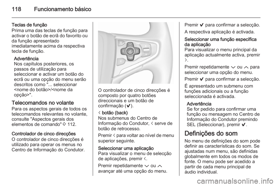 OPEL INSIGNIA 2015.5 Manual de Informação e Lazer (in Portugues) 118Funcionamento básico
Teclas de função
Prima uma das teclas de função para activar o botão de ecrã do favorito ou
da função apresentado
imediatamente acima da respectiva
tecla de função.
OPEL INSIGNIA 2015.5 Manual de Informação e Lazer (in Portugues) 118Funcionamento básico
Teclas de função
Prima uma das teclas de função para activar o botão de ecrã do favorito ou
da função apresentado
imediatamente acima da respectiva
tecla de função.