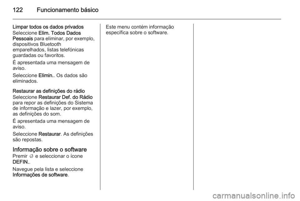 OPEL INSIGNIA 2015.5  Manual de Informação e Lazer (in Portugues) 122Funcionamento básico
Limpar todos os dados privados
Seleccione  Elim. Todos Dados
Pessoais  para eliminar, por exemplo,
dispositivos Bluetooth
emparelhados, listas telefónicas
guardadas ou favori