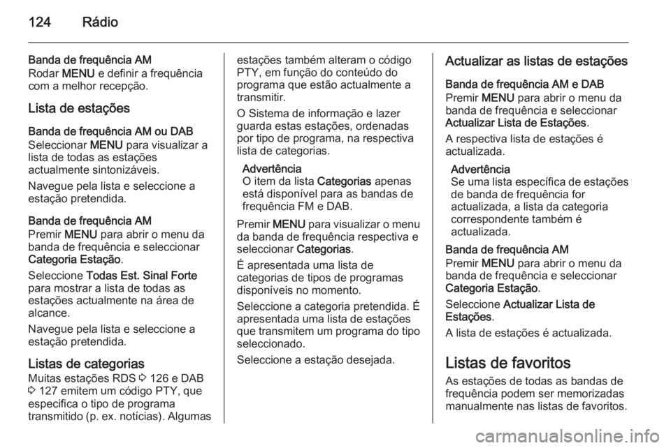 OPEL INSIGNIA 2015.5 Manual de Informação e Lazer (in Portugues) 124Rádio
Banda de frequência AM
Rodar MENU e definir a frequência
com a melhor recepção.
Lista de estações
Banda de frequência AM ou DAB Seleccionar MENU para visualizar a
lista de todas as OPEL INSIGNIA 2015.5 Manual de Informação e Lazer (in Portugues) 124Rádio
Banda de frequência AM
Rodar MENU e definir a frequência
com a melhor recepção.
Lista de estações
Banda de frequência AM ou DAB Seleccionar MENU para visualizar a
lista de todas as