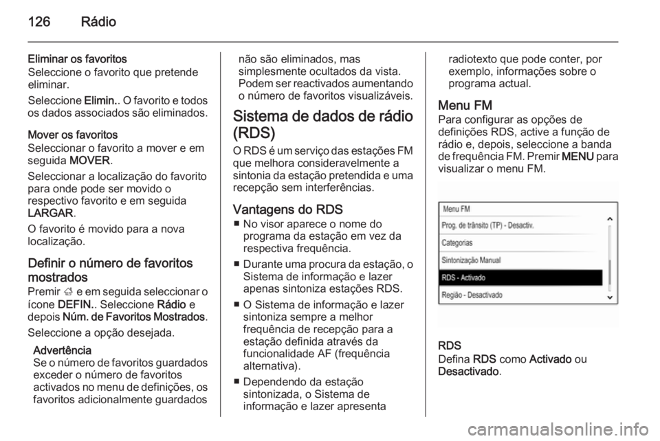 OPEL INSIGNIA 2015.5 Manual de Informação e Lazer (in Portugues) 126Rádio
Eliminar os favoritos
Seleccione o favorito que pretende
eliminar.
Seleccione Elimin.. O favorito e todos
os dados associados são eliminados.
Mover os favoritos
Seleccionar o favorito a mo OPEL INSIGNIA 2015.5 Manual de Informação e Lazer (in Portugues) 126Rádio
Eliminar os favoritos
Seleccione o favorito que pretende
eliminar.
Seleccione Elimin.. O favorito e todos
os dados associados são eliminados.
Mover os favoritos
Seleccionar o favorito a mo