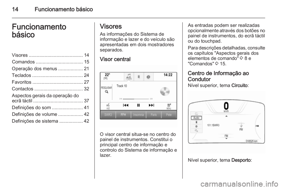 OPEL INSIGNIA 2015.5  Manual de Informação e Lazer (in Portugues) 14Funcionamento básicoFuncionamento
básicoVisores ......................................... 14
Comandos ................................... 15
Operação dos menus ..................21
Teclados ....