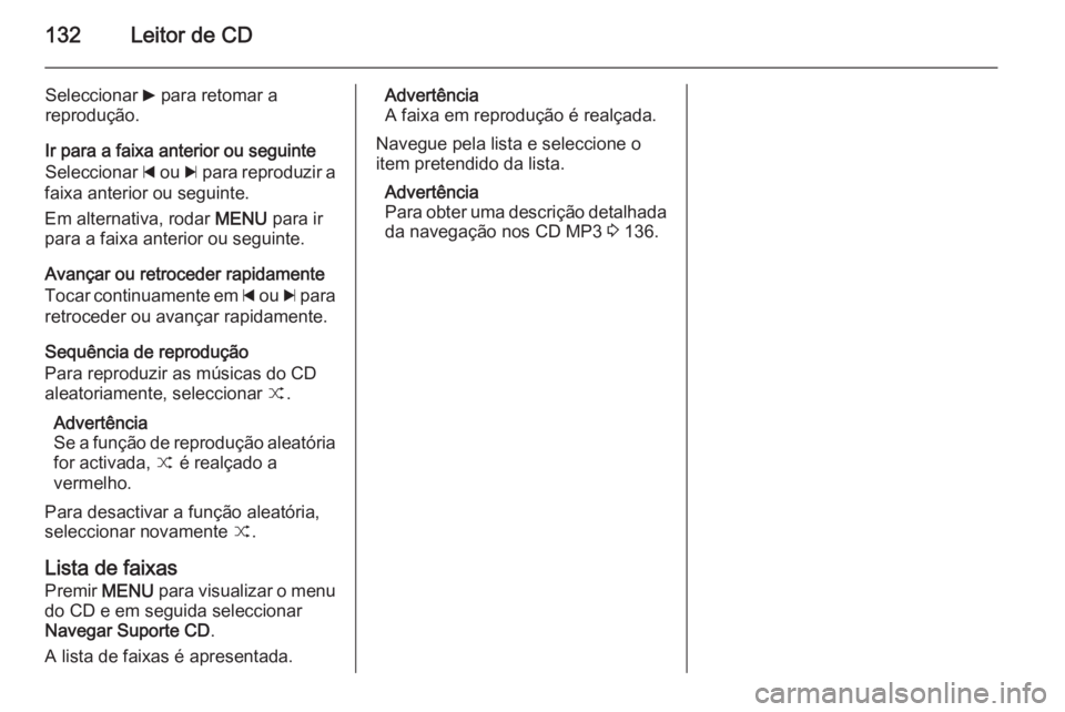 OPEL INSIGNIA 2015.5 Manual de Informação e Lazer (in Portugues) 132Leitor de CD
Seleccionar 6 para retomar a
reprodução.
Ir para a faixa anterior ou seguinte
Seleccionar d ou c para reproduzir a
faixa anterior ou seguinte.
Em alternativa, rodar MENU para ir
p OPEL INSIGNIA 2015.5 Manual de Informação e Lazer (in Portugues) 132Leitor de CD
Seleccionar 6 para retomar a
reprodução.
Ir para a faixa anterior ou seguinte
Seleccionar d ou c para reproduzir a
faixa anterior ou seguinte.
Em alternativa, rodar MENU para ir
p