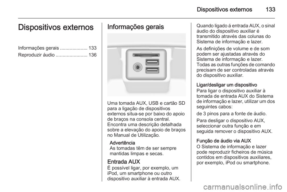 OPEL INSIGNIA 2015.5 Manual de Informação e Lazer (in Portugues) Dispositivos externos133Dispositivos externosInformações gerais....................133
Reproduzir áudio .......................136Informações gerais
Uma tomada AUX, USB e cartão SD
para a ligaç OPEL INSIGNIA 2015.5 Manual de Informação e Lazer (in Portugues) Dispositivos externos133Dispositivos externosInformações gerais....................133
Reproduzir áudio .......................136Informações gerais
Uma tomada AUX, USB e cartão SD
para a ligaç