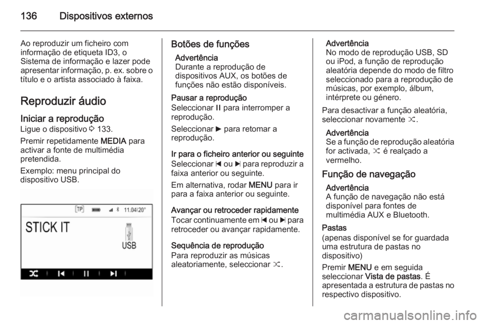 OPEL INSIGNIA 2015.5  Manual de Informação e Lazer (in Portugues) 136Dispositivos externos
Ao reproduzir um ficheiro com
informação de etiqueta ID3, o
Sistema de informação e lazer pode
apresentar informação, p. ex. sobre o
título e o artista associado à fai