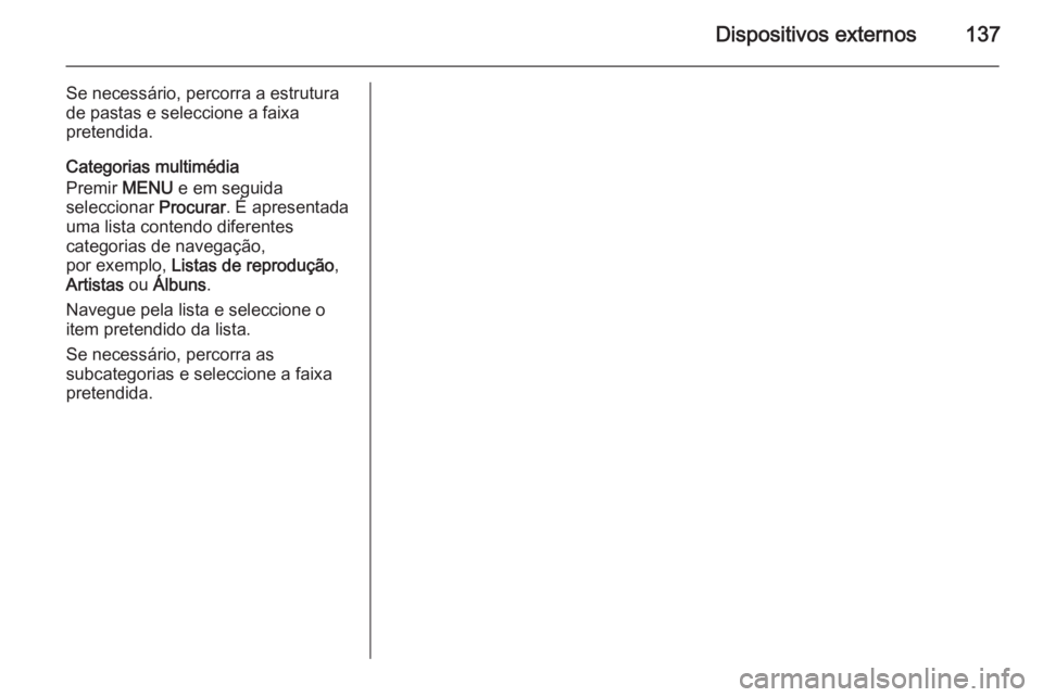 OPEL INSIGNIA 2015.5 Manual de Informação e Lazer (in Portugues) Dispositivos externos137
Se necessário, percorra a estrutura
de pastas e seleccione a faixa
pretendida.
Categorias multimédia
Premir MENU e em seguida
seleccionar Procurar. É apresentada
uma list OPEL INSIGNIA 2015.5 Manual de Informação e Lazer (in Portugues) Dispositivos externos137
Se necessário, percorra a estrutura
de pastas e seleccione a faixa
pretendida.
Categorias multimédia
Premir MENU e em seguida
seleccionar Procurar. É apresentada
uma list