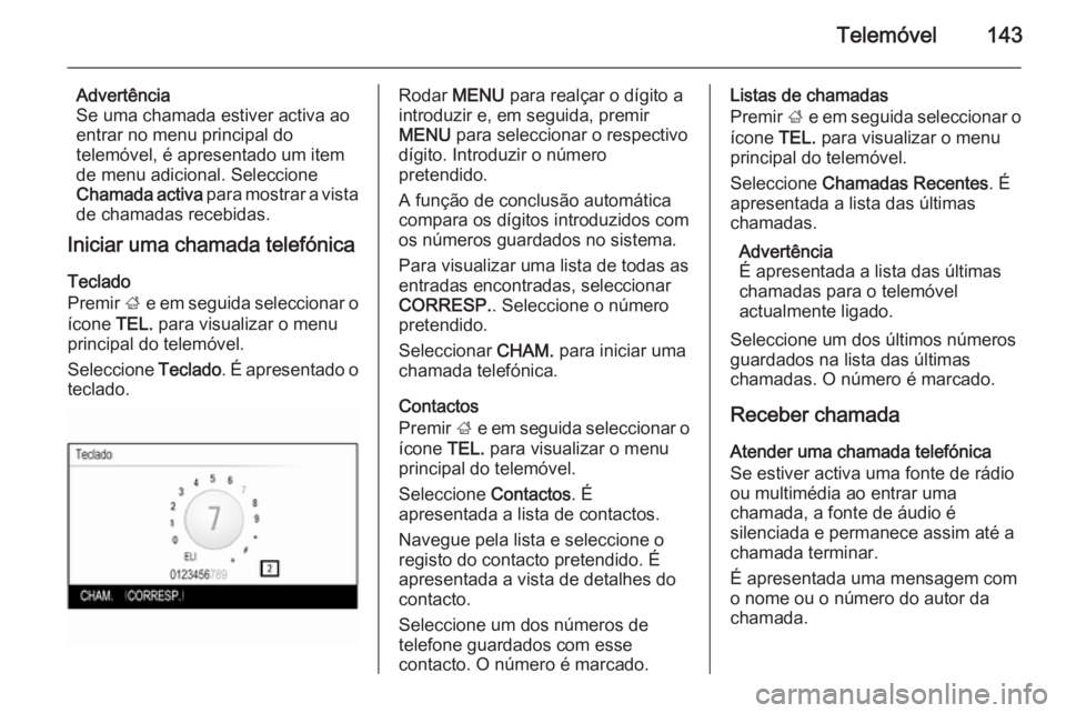 OPEL INSIGNIA 2015.5 Manual de Informação e Lazer (in Portugues) Telemóvel143
Advertência
Se uma chamada estiver activa ao
entrar no menu principal do
telemóvel, é apresentado um item
de menu adicional. Seleccione
Chamada activa para mostrar a vista
de chamada OPEL INSIGNIA 2015.5 Manual de Informação e Lazer (in Portugues) Telemóvel143
Advertência
Se uma chamada estiver activa ao
entrar no menu principal do
telemóvel, é apresentado um item
de menu adicional. Seleccione
Chamada activa para mostrar a vista
de chamada