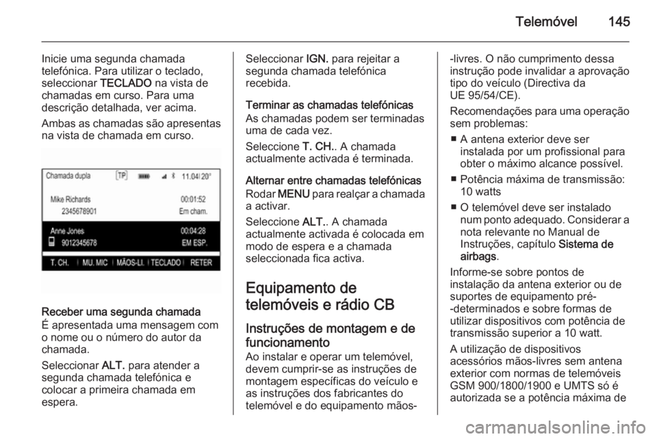 OPEL INSIGNIA 2015.5 Manual de Informação e Lazer (in Portugues) Telemóvel145
Inicie uma segunda chamada
telefónica. Para utilizar o teclado, seleccionar TECLADO na vista de
chamadas em curso. Para uma
descrição detalhada, ver acima.
Ambas as chamadas são apr OPEL INSIGNIA 2015.5 Manual de Informação e Lazer (in Portugues) Telemóvel145
Inicie uma segunda chamada
telefónica. Para utilizar o teclado, seleccionar TECLADO na vista de
chamadas em curso. Para uma
descrição detalhada, ver acima.
Ambas as chamadas são apr