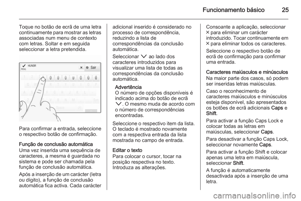 OPEL INSIGNIA 2015.5 Manual de Informação e Lazer (in Portugues) Funcionamento básico25
Toque no botão de ecrã de uma letracontinuamente para mostrar as letras
associadas num menu de contexto
com letras. Soltar e em seguida
seleccionar a letra pretendida.
Para c OPEL INSIGNIA 2015.5 Manual de Informação e Lazer (in Portugues) Funcionamento básico25
Toque no botão de ecrã de uma letracontinuamente para mostrar as letras
associadas num menu de contexto
com letras. Soltar e em seguida
seleccionar a letra pretendida.
Para c
