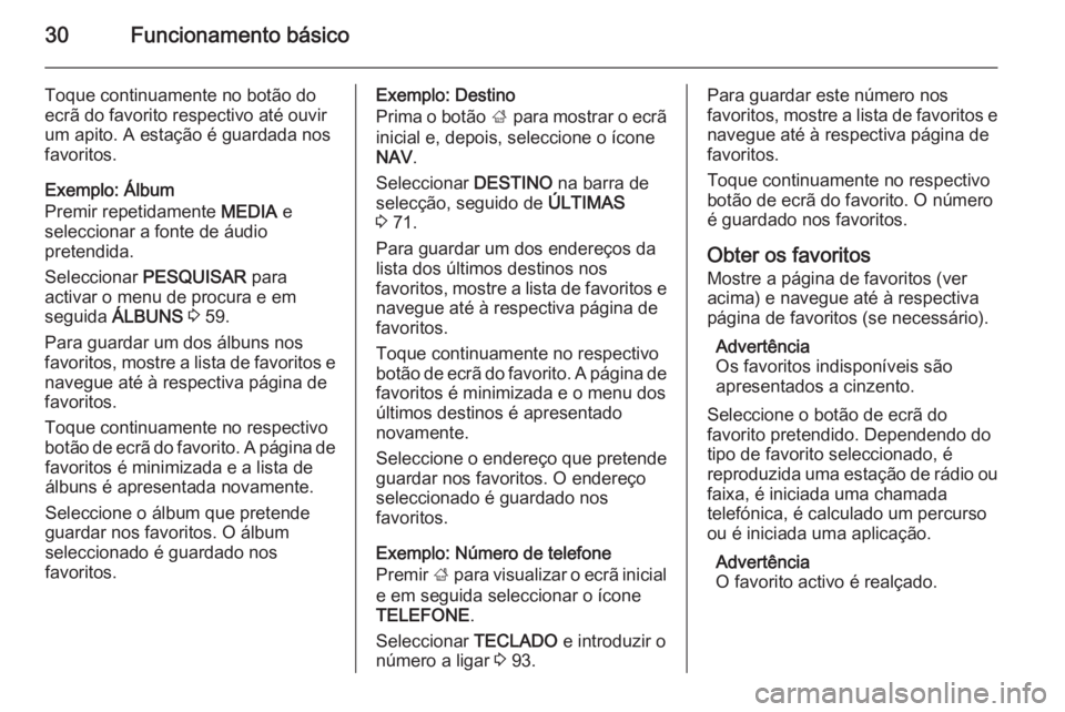 OPEL INSIGNIA 2015.5 Manual de Informação e Lazer (in Portugues) 30Funcionamento básico
Toque continuamente no botão do
ecrã do favorito respectivo até ouvir
um apito. A estação é guardada nos
favoritos.
Exemplo: Álbum
Premir repetidamente MEDIA e
seleccio OPEL INSIGNIA 2015.5 Manual de Informação e Lazer (in Portugues) 30Funcionamento básico
Toque continuamente no botão do
ecrã do favorito respectivo até ouvir
um apito. A estação é guardada nos
favoritos.
Exemplo: Álbum
Premir repetidamente MEDIA e
seleccio