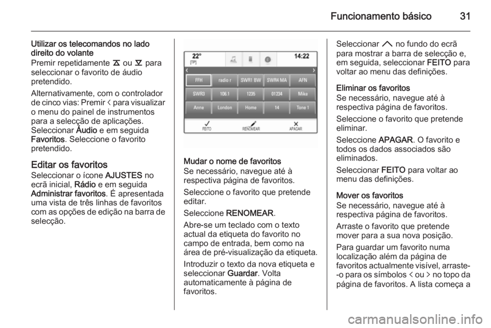 OPEL INSIGNIA 2015.5 Manual de Informação e Lazer (in Portugues) Funcionamento básico31
Utilizar os telecomandos no lado
direito do volante
Premir repetidamente k ou l para
seleccionar o favorito de áudio
pretendido.
Alternativamente, com o controlador
de cinco OPEL INSIGNIA 2015.5 Manual de Informação e Lazer (in Portugues) Funcionamento básico31
Utilizar os telecomandos no lado
direito do volante
Premir repetidamente k ou l para
seleccionar o favorito de áudio
pretendido.
Alternativamente, com o controlador
de cinco