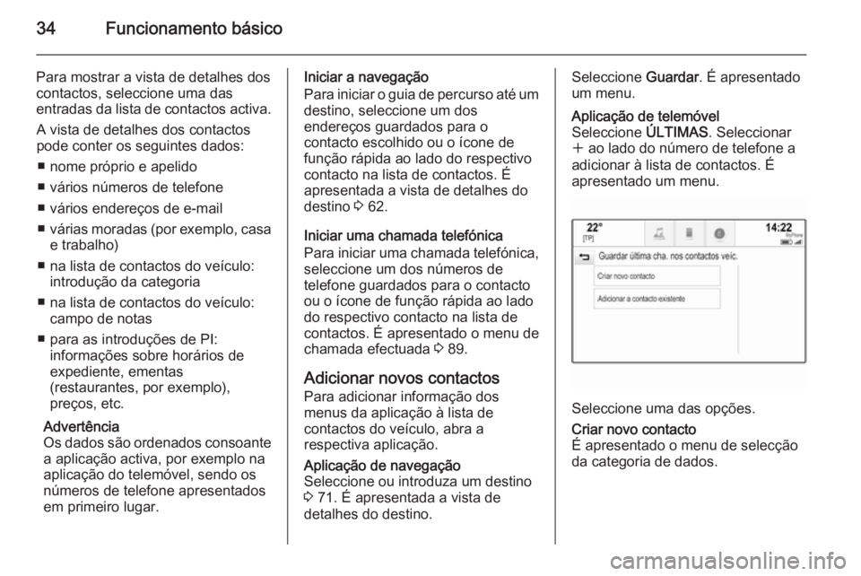 OPEL INSIGNIA 2015.5 Manual de Informação e Lazer (in Portugues) 34Funcionamento básico
Para mostrar a vista de detalhes dos
contactos, seleccione uma das
entradas da lista de contactos activa.
A vista de detalhes dos contactos
pode conter os seguintes dados:
■ OPEL INSIGNIA 2015.5 Manual de Informação e Lazer (in Portugues) 34Funcionamento básico
Para mostrar a vista de detalhes dos
contactos, seleccione uma das
entradas da lista de contactos activa.
A vista de detalhes dos contactos
pode conter os seguintes dados:
■