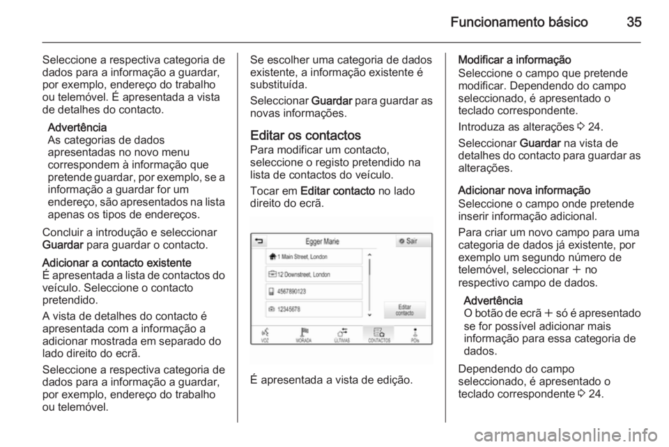 OPEL INSIGNIA 2015.5 Manual de Informação e Lazer (in Portugues) Funcionamento básico35
Seleccione a respectiva categoria de
dados para a informação a guardar,
por exemplo, endereço do trabalho
ou telemóvel. É apresentada a vista
de detalhes do contacto.
Adve OPEL INSIGNIA 2015.5 Manual de Informação e Lazer (in Portugues) Funcionamento básico35
Seleccione a respectiva categoria de
dados para a informação a guardar,
por exemplo, endereço do trabalho
ou telemóvel. É apresentada a vista
de detalhes do contacto.
Adve