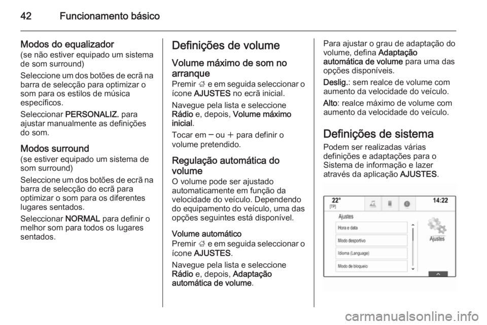 OPEL INSIGNIA 2015.5 Manual de Informação e Lazer (in Portugues) 42Funcionamento básico
Modos do equalizador
(se não estiver equipado um sistema
de som surround)
Seleccione um dos botões de ecrã na barra de selecção para optimizar o
som para os estilos de mú OPEL INSIGNIA 2015.5 Manual de Informação e Lazer (in Portugues) 42Funcionamento básico
Modos do equalizador
(se não estiver equipado um sistema
de som surround)
Seleccione um dos botões de ecrã na barra de selecção para optimizar o
som para os estilos de mú