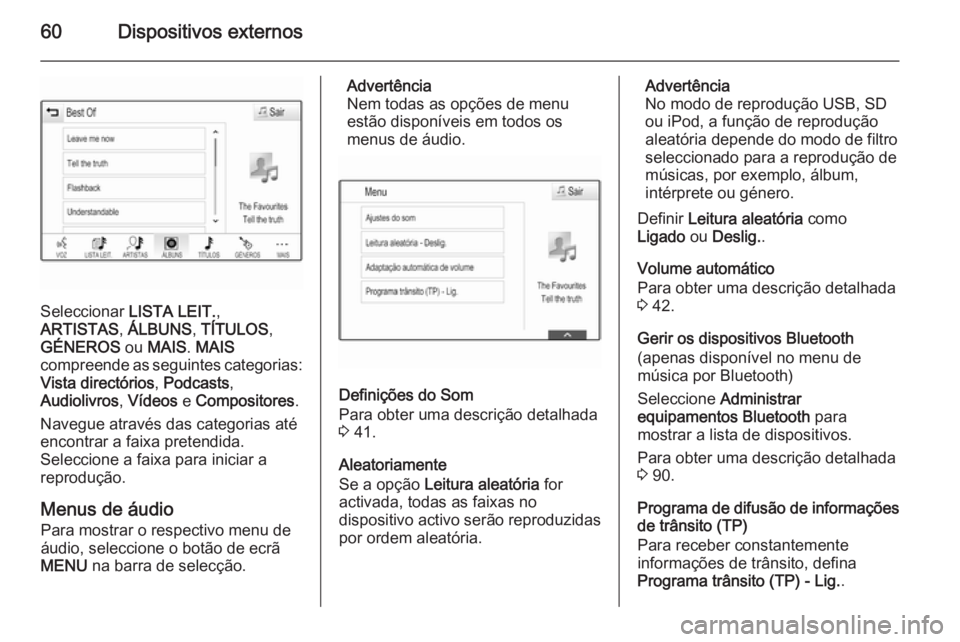 OPEL INSIGNIA 2015.5  Manual de Informação e Lazer (in Portugues) 60Dispositivos externos
Seleccionar LISTA LEIT.,
ARTISTAS , ÁLBUNS , TÍTULOS ,
GÉNEROS  ou MAIS . MAIS
compreende as seguintes categorias:
Vista directórios , Podcasts ,
Audiolivros , Vídeos  e C