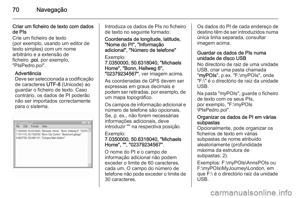 OPEL INSIGNIA 2015.5 Manual de Informação e Lazer (in Portugues) 70Navegação
Criar um ficheiro de texto com dados
de PIs
Crie um ficheiro de texto
(por exemplo, usando um editor de
texto simples) com um nome
arbitrário e a extensão de
ficheiro .poi, por exempl OPEL INSIGNIA 2015.5 Manual de Informação e Lazer (in Portugues) 70Navegação
Criar um ficheiro de texto com dados
de PIs
Crie um ficheiro de texto
(por exemplo, usando um editor de
texto simples) com um nome
arbitrário e a extensão de
ficheiro .poi, por exempl