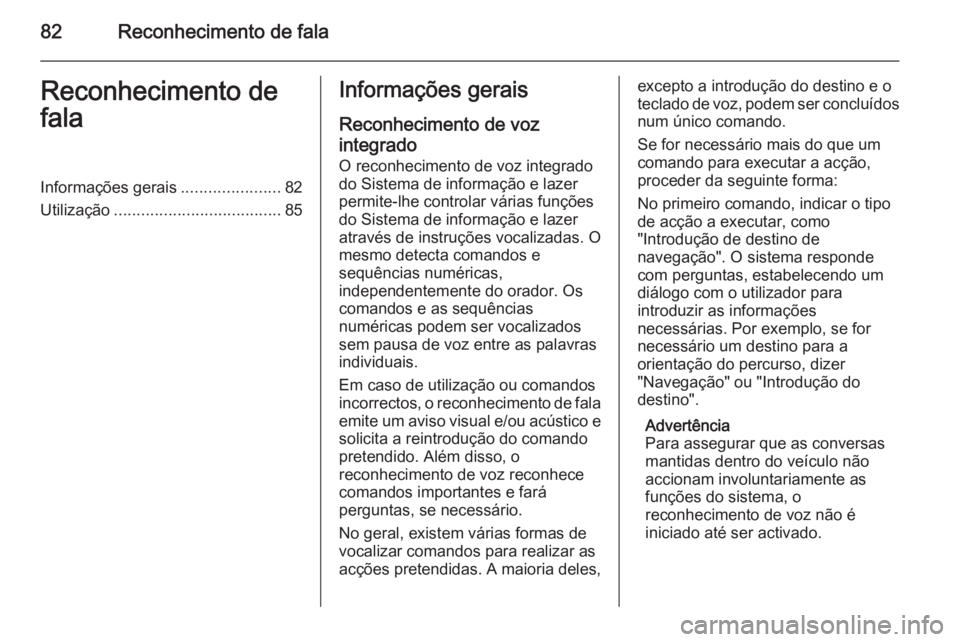 OPEL INSIGNIA 2015.5 Manual de Informação e Lazer (in Portugues) 82Reconhecimento de falaReconhecimento de
falaInformações gerais ......................82
Utilização ..................................... 85Informações gerais
Reconhecimento de voz
integrado O OPEL INSIGNIA 2015.5 Manual de Informação e Lazer (in Portugues) 82Reconhecimento de falaReconhecimento de
falaInformações gerais ......................82
Utilização ..................................... 85Informações gerais
Reconhecimento de voz
integrado O