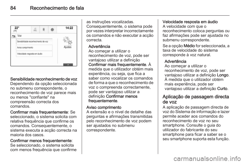 OPEL INSIGNIA 2015.5 Manual de Informação e Lazer (in Portugues) 84Reconhecimento de fala
Sensibilidade reconhecimento de voz
Dependendo da opção seleccionada
no submenu correspondente, o
reconhecimento de voz parece mais
ou menos "confiante" na
compreens OPEL INSIGNIA 2015.5 Manual de Informação e Lazer (in Portugues) 84Reconhecimento de fala
Sensibilidade reconhecimento de voz
Dependendo da opção seleccionada
no submenu correspondente, o
reconhecimento de voz parece mais
ou menos "confiante" na
compreens