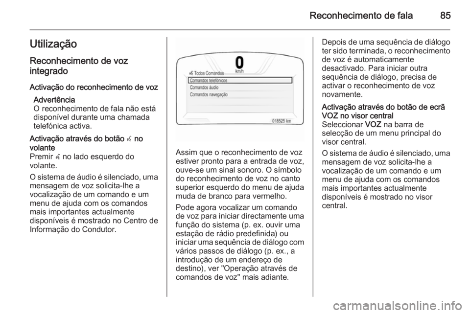 OPEL INSIGNIA 2015.5 Manual de Informação e Lazer (in Portugues) Reconhecimento de fala85UtilizaçãoReconhecimento de voz
integrado
Activação do reconhecimento de voz Advertência
O reconhecimento de fala não está disponível durante uma chamada telefónica ac OPEL INSIGNIA 2015.5 Manual de Informação e Lazer (in Portugues) Reconhecimento de fala85UtilizaçãoReconhecimento de voz
integrado
Activação do reconhecimento de voz Advertência
O reconhecimento de fala não está disponível durante uma chamada telefónica ac