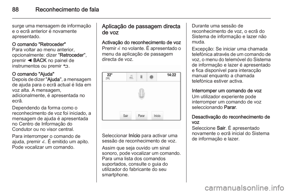 OPEL INSIGNIA 2015.5 Manual de Informação e Lazer (in Portugues) 88Reconhecimento de fala
surge uma mensagem de informação
e o ecrã anterior é novamente
apresentado.O comando "Retroceder"
Para voltar ao menu anterior,
opcionalmente: dizer " Retroced OPEL INSIGNIA 2015.5 Manual de Informação e Lazer (in Portugues) 88Reconhecimento de fala
surge uma mensagem de informação
e o ecrã anterior é novamente
apresentado.O comando "Retroceder"
Para voltar ao menu anterior,
opcionalmente: dizer " Retroced