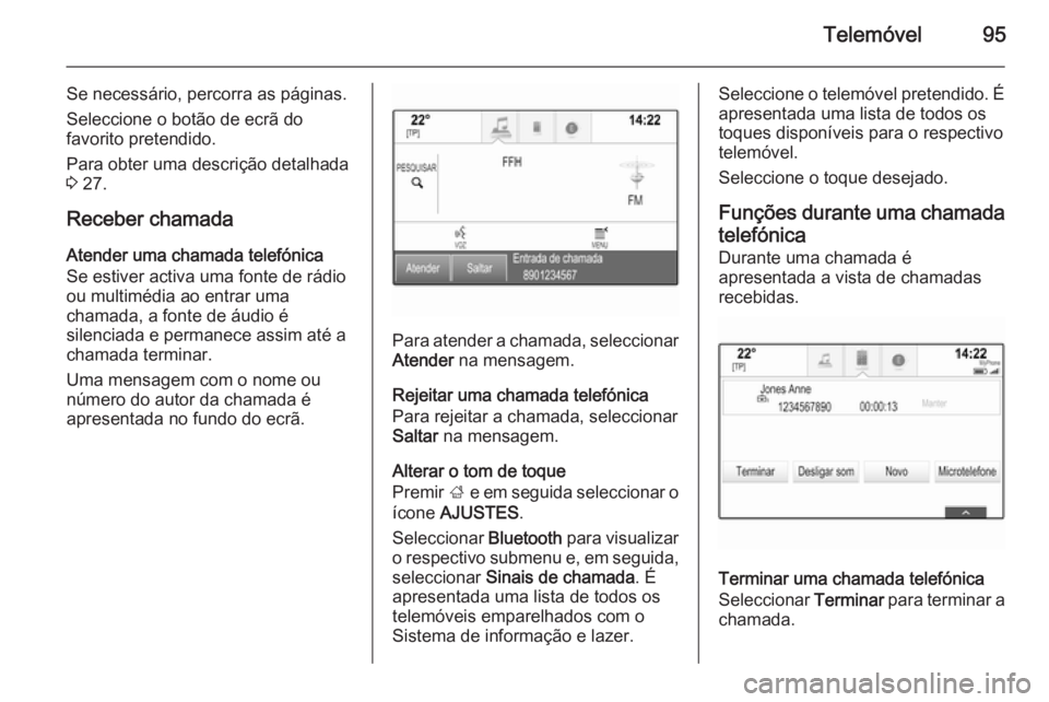 OPEL INSIGNIA 2015.5 Manual de Informação e Lazer (in Portugues) Telemóvel95
Se necessário, percorra as páginas.
Seleccione o botão de ecrã do
favorito pretendido.
Para obter uma descrição detalhada
3 27.
Receber chamada
Atender uma chamada telefónica
Se e OPEL INSIGNIA 2015.5 Manual de Informação e Lazer (in Portugues) Telemóvel95
Se necessário, percorra as páginas.
Seleccione o botão de ecrã do
favorito pretendido.
Para obter uma descrição detalhada
3 27.
Receber chamada
Atender uma chamada telefónica
Se e