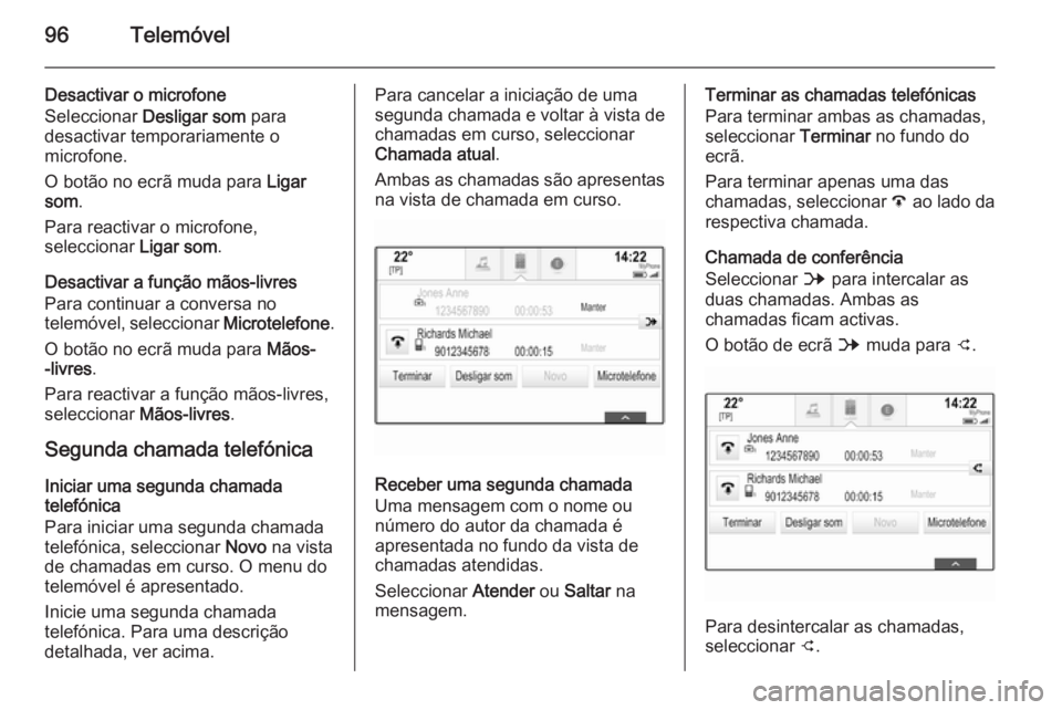 OPEL INSIGNIA 2015.5 Manual de Informação e Lazer (in Portugues) 96Telemóvel
Desactivar o microfone
Seleccionar Desligar som para
desactivar temporariamente o
microfone.
O botão no ecrã muda para Ligar
som .
Para reactivar o microfone,
seleccionar Ligar som. OPEL INSIGNIA 2015.5 Manual de Informação e Lazer (in Portugues) 96Telemóvel
Desactivar o microfone
Seleccionar Desligar som para
desactivar temporariamente o
microfone.
O botão no ecrã muda para Ligar
som .
Para reactivar o microfone,
seleccionar Ligar som.