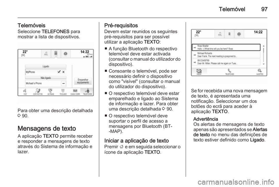 OPEL INSIGNIA 2015.5 Manual de Informação e Lazer (in Portugues) Telemóvel97
Telemóveis
Seleccione TELEFONES para
mostrar a lista de dispositivos.
Para obter uma descrição detalhada
3 90.
Mensagens de texto A aplicação TEXTO permite receber
e responder a OPEL INSIGNIA 2015.5 Manual de Informação e Lazer (in Portugues) Telemóvel97
Telemóveis
Seleccione TELEFONES para
mostrar a lista de dispositivos.
Para obter uma descrição detalhada
3 90.
Mensagens de texto A aplicação TEXTO permite receber
e responder a