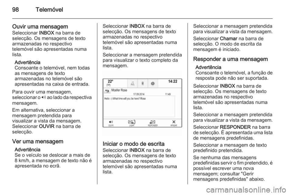 OPEL INSIGNIA 2015.5 Manual de Informação e Lazer (in Portugues) 98Telemóvel
Ouvir uma mensagemSeleccionar INBOX na barra de
selecção. Os mensagens de texto
armazenadas no respectivo
telemóvel são apresentadas numa
lista.
Advertência
Consoante o telemóvel, OPEL INSIGNIA 2015.5 Manual de Informação e Lazer (in Portugues) 98Telemóvel
Ouvir uma mensagemSeleccionar INBOX na barra de
selecção. Os mensagens de texto
armazenadas no respectivo
telemóvel são apresentadas numa
lista.
Advertência
Consoante o telemóvel,