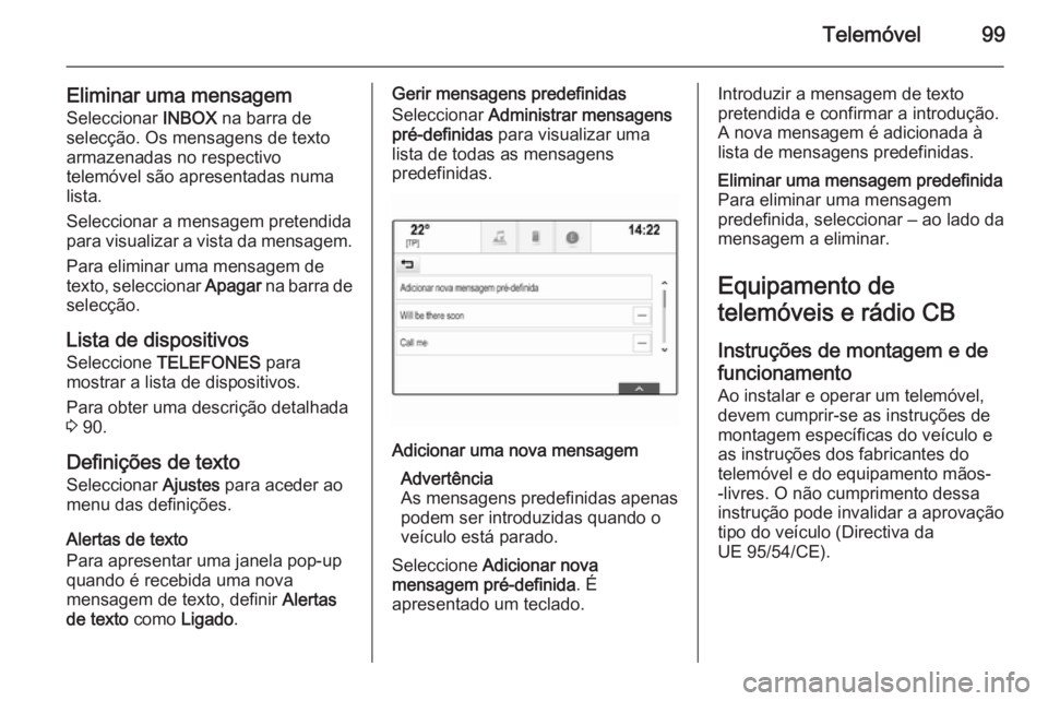 OPEL INSIGNIA 2015.5 Manual de Informação e Lazer (in Portugues) Telemóvel99
Eliminar uma mensagem
Seleccionar INBOX na barra de
selecção. Os mensagens de texto
armazenadas no respectivo
telemóvel são apresentadas numa
lista.
Seleccionar a mensagem pretendida OPEL INSIGNIA 2015.5 Manual de Informação e Lazer (in Portugues) Telemóvel99
Eliminar uma mensagem
Seleccionar INBOX na barra de
selecção. Os mensagens de texto
armazenadas no respectivo
telemóvel são apresentadas numa
lista.
Seleccionar a mensagem pretendida