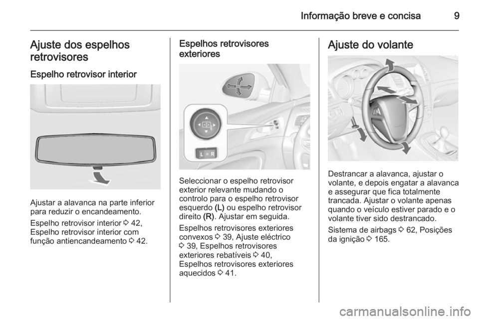 OPEL INSIGNIA 2015.5 Manual de Instruções (in Portugues) Informação breve e concisa9Ajuste dos espelhos
retrovisores
Espelho retrovisor interior
Ajustar a alavanca na parte inferior
para reduzir o encandeamento.
Espelho retrovisor interior 3 42,
Espelho OPEL INSIGNIA 2015.5 Manual de Instruções (in Portugues) Informação breve e concisa9Ajuste dos espelhos
retrovisores
Espelho retrovisor interior
Ajustar a alavanca na parte inferior
para reduzir o encandeamento.
Espelho retrovisor interior 3 42,
Espelho