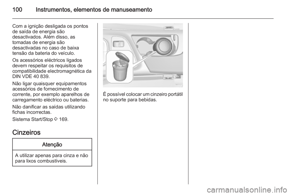 OPEL INSIGNIA 2015.5  Manual de Instruções (in Portugues) 100Instrumentos, elementos de manuseamento
Com a ignição desligada os pontos
de saída de energia são
desactivados. Além disso, as
tomadas de energia são
desactivadas no caso de baixa
tensão da 