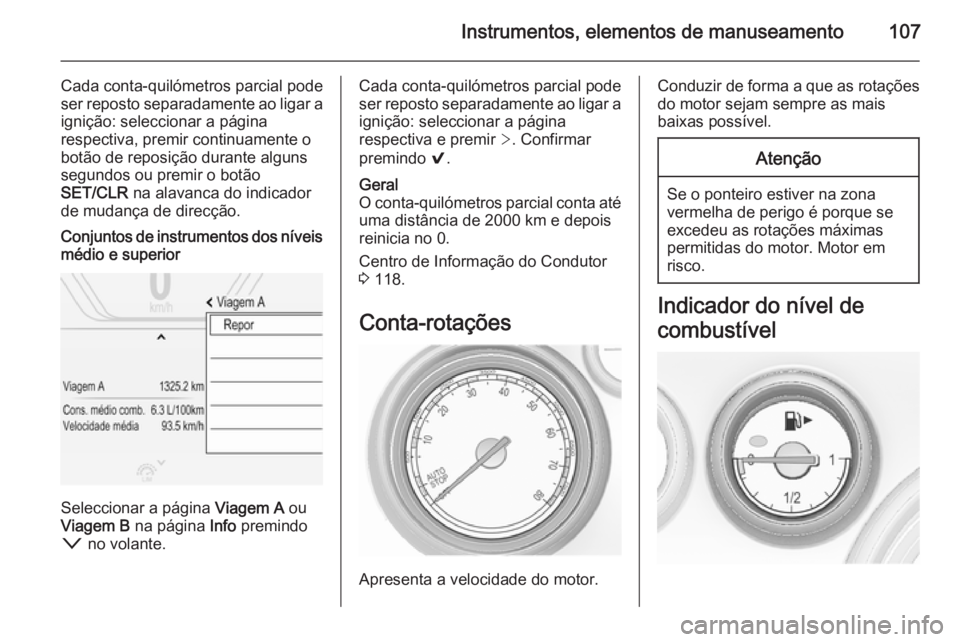 OPEL INSIGNIA 2015.5 Manual de Instruções (in Portugues) Instrumentos, elementos de manuseamento107
Cada conta-quilómetros parcial pode
ser reposto separadamente ao ligar a
ignição: seleccionar a página
respectiva, premir continuamente o
botão de repos OPEL INSIGNIA 2015.5 Manual de Instruções (in Portugues) Instrumentos, elementos de manuseamento107
Cada conta-quilómetros parcial pode
ser reposto separadamente ao ligar a
ignição: seleccionar a página
respectiva, premir continuamente o
botão de repos