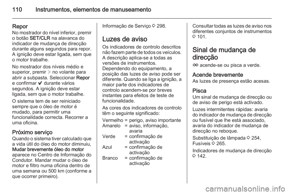 OPEL INSIGNIA 2015.5 Manual de Instruções (in Portugues) 110Instrumentos, elementos de manuseamento
Repor
No mostrador do nível inferior, premir o botão SET/CLR na alavanca do
indicador de mudança de direcção
durante alguns segundos para repor.
A ign OPEL INSIGNIA 2015.5 Manual de Instruções (in Portugues) 110Instrumentos, elementos de manuseamento
Repor
No mostrador do nível inferior, premir o botão SET/CLR na alavanca do
indicador de mudança de direcção
durante alguns segundos para repor.
A ign