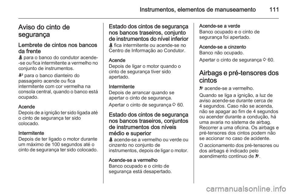 OPEL INSIGNIA 2015.5 Manual de Instruções (in Portugues) Instrumentos, elementos de manuseamento111Aviso do cinto de
segurança
Lembrete de cintos nos bancosda frente
X para o banco do condutor acende-
-se ou fica intermitente a vermelho no
conjunto de ins OPEL INSIGNIA 2015.5 Manual de Instruções (in Portugues) Instrumentos, elementos de manuseamento111Aviso do cinto de
segurança
Lembrete de cintos nos bancosda frente
X para o banco do condutor acende-
-se ou fica intermitente a vermelho no
conjunto de ins