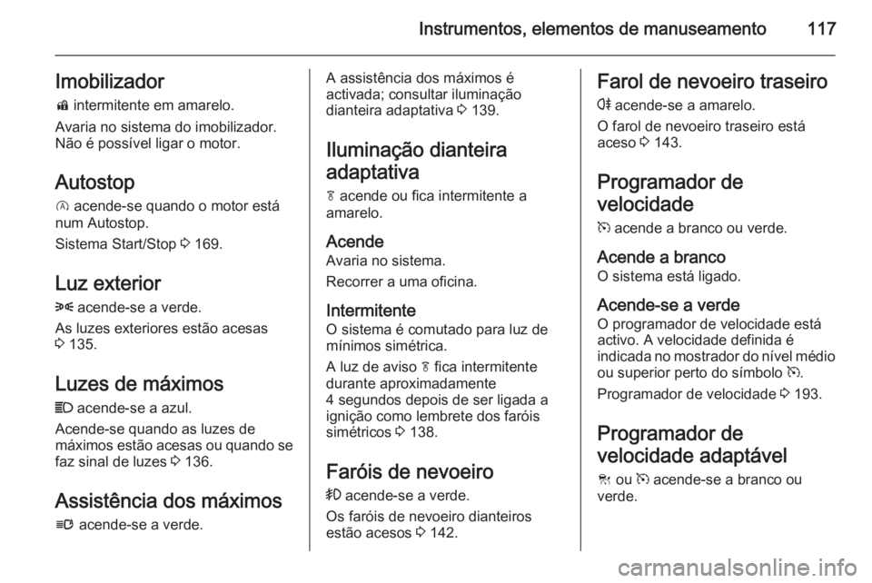 OPEL INSIGNIA 2015.5 Manual de Instruções (in Portugues) Instrumentos, elementos de manuseamento117Imobilizadord intermitente em amarelo.
Avaria no sistema do imobilizador.
Não é possível ligar o motor.
Autostop
D acende-se quando o motor está
num Aut OPEL INSIGNIA 2015.5 Manual de Instruções (in Portugues) Instrumentos, elementos de manuseamento117Imobilizadord intermitente em amarelo.
Avaria no sistema do imobilizador.
Não é possível ligar o motor.
Autostop
D acende-se quando o motor está
num Aut