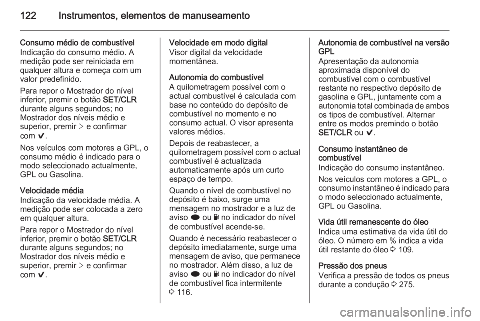 OPEL INSIGNIA 2015.5  Manual de Instruções (in Portugues) 122Instrumentos, elementos de manuseamento
Consumo médio de combustível
Indicação do consumo médio. A
medição pode ser reiniciada em
qualquer altura e começa com um
valor predefinido.
Para rep