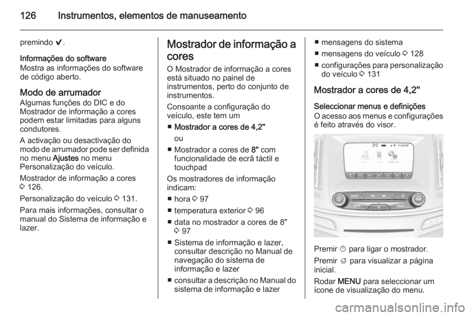OPEL INSIGNIA 2015.5  Manual de Instruções (in Portugues) 126Instrumentos, elementos de manuseamento
premindo 9.
Informações do software
Mostra as informações do software
de código aberto.
Modo de arrumador
Algumas funções do DIC e do
Mostrador de inf