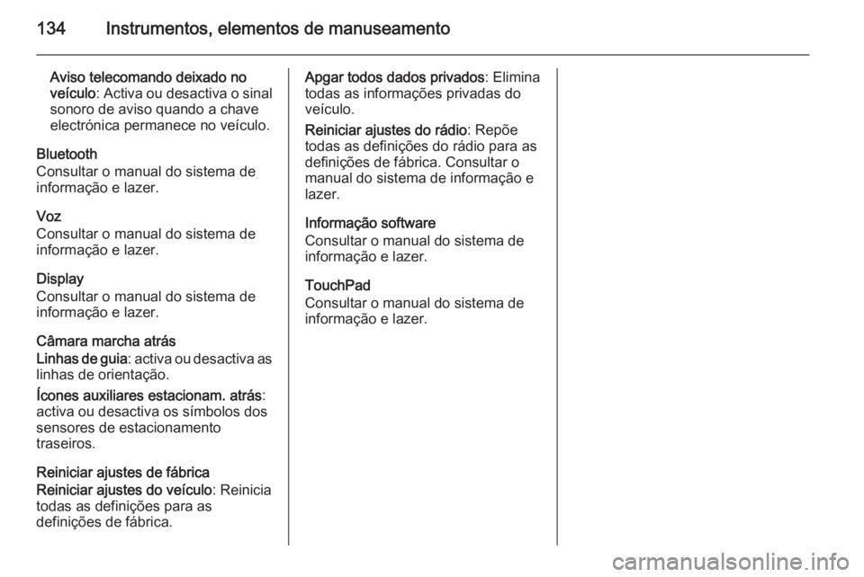 OPEL INSIGNIA 2015.5  Manual de Instruções (in Portugues) 134Instrumentos, elementos de manuseamento
Aviso telecomando deixado no
veículo : Activa ou desactiva o sinal
sonoro de aviso quando a chave
electrónica permanece no veículo.
Bluetooth
Consultar o 