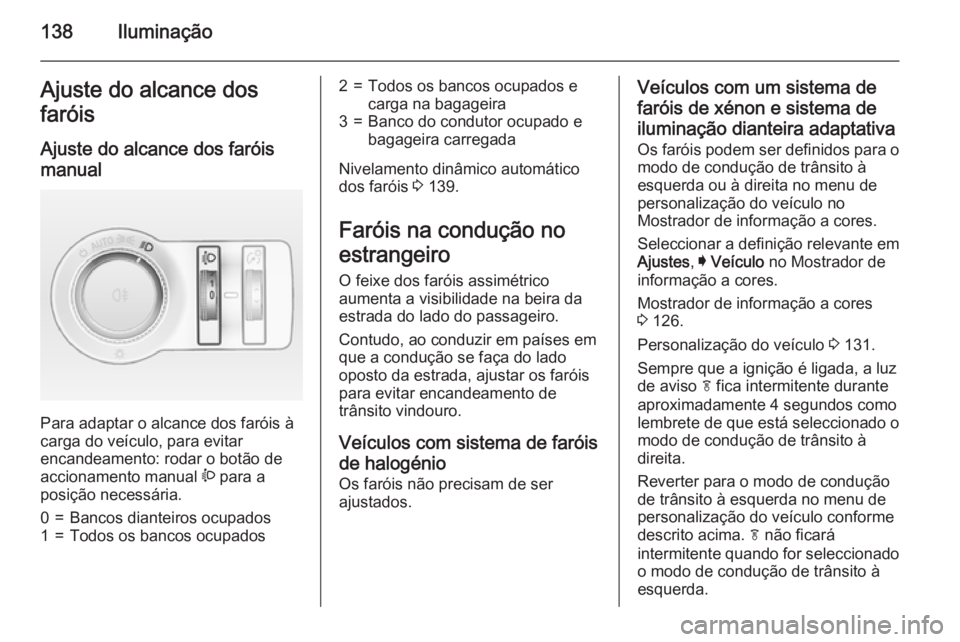 OPEL INSIGNIA 2015.5  Manual de Instruções (in Portugues) 138IluminaçãoAjuste do alcance dos
faróis
Ajuste do alcance dos faróis
manual 
Para adaptar o alcance dos faróis à
carga do veículo, para evitar
encandeamento: rodar o botão de
accionamento ma