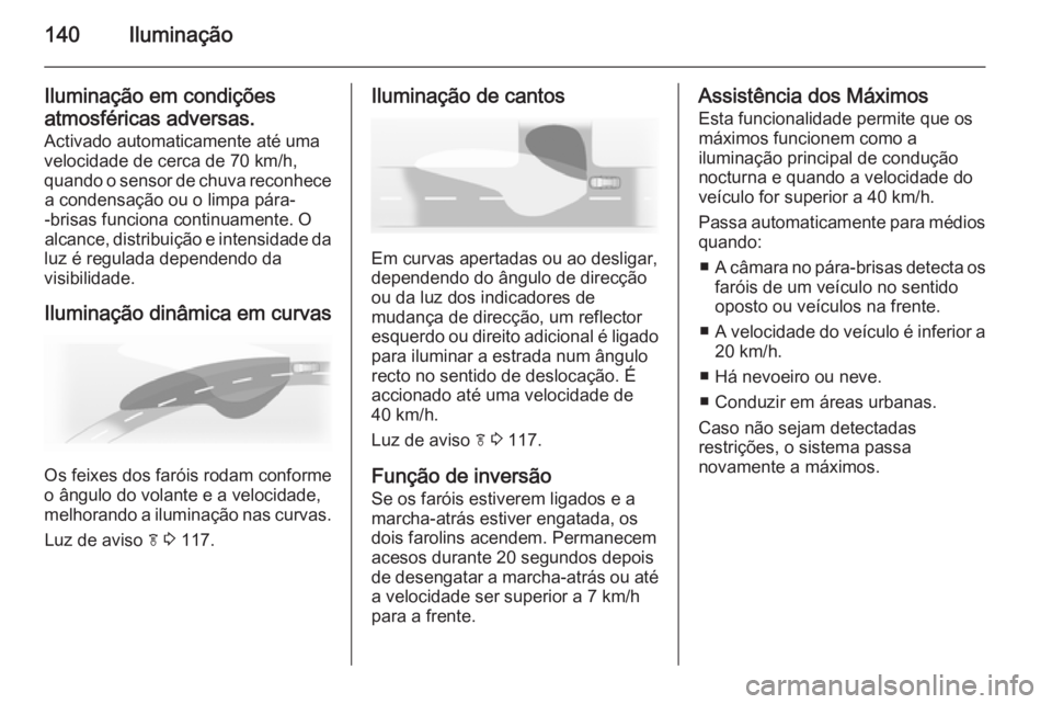 OPEL INSIGNIA 2015.5 Manual de Instruções (in Portugues) 140Iluminação
Iluminação em condições
atmosféricas adversas.
Activado automaticamente até uma
velocidade de cerca de 70 km/h,
quando o sensor de chuva reconhece a condensação ou o limpa pár OPEL INSIGNIA 2015.5 Manual de Instruções (in Portugues) 140Iluminação
Iluminação em condições
atmosféricas adversas.
Activado automaticamente até uma
velocidade de cerca de 70 km/h,
quando o sensor de chuva reconhece a condensação ou o limpa pár