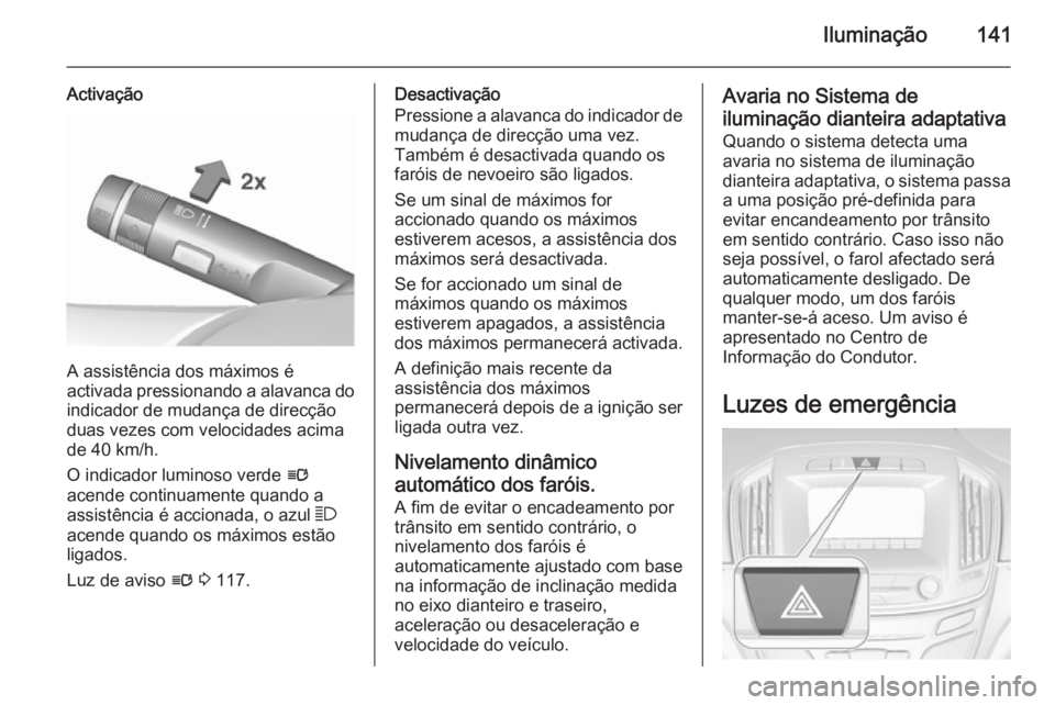 OPEL INSIGNIA 2015.5 Manual de Instruções (in Portugues) Iluminação141
Activação
A assistência dos máximos é
activada pressionando a alavanca do indicador de mudança de direcçãoduas vezes com velocidades acima
de 40 km/h.
O indicador luminoso verd OPEL INSIGNIA 2015.5 Manual de Instruções (in Portugues) Iluminação141
Activação
A assistência dos máximos é
activada pressionando a alavanca do indicador de mudança de direcçãoduas vezes com velocidades acima
de 40 km/h.
O indicador luminoso verd